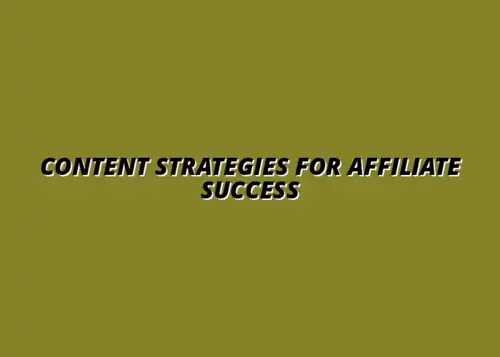creating content for affiliate marketing success