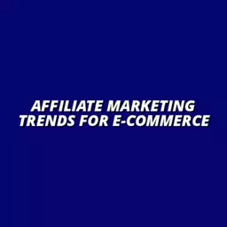 the future of affiliate marketing in e-commerce
