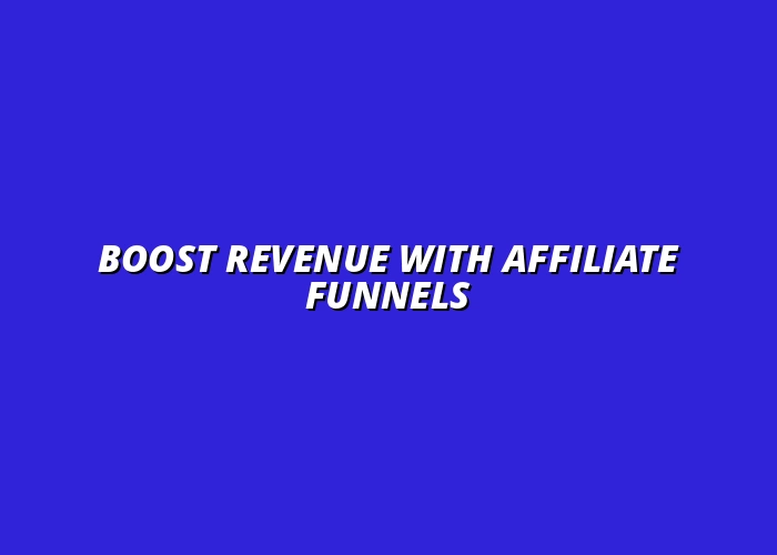 maximizing revenue with affiliate marketing funnels