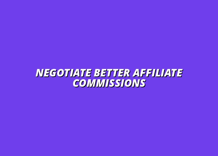how to negotiate better affiliate commissions