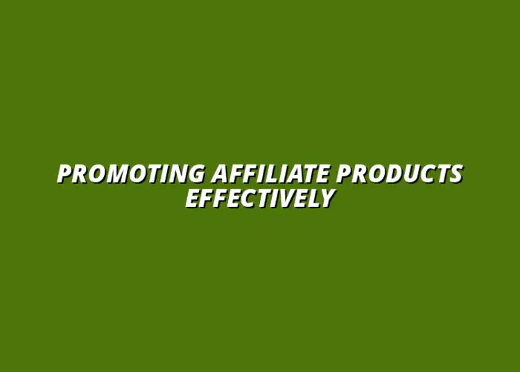 effective ways to promote affiliate products