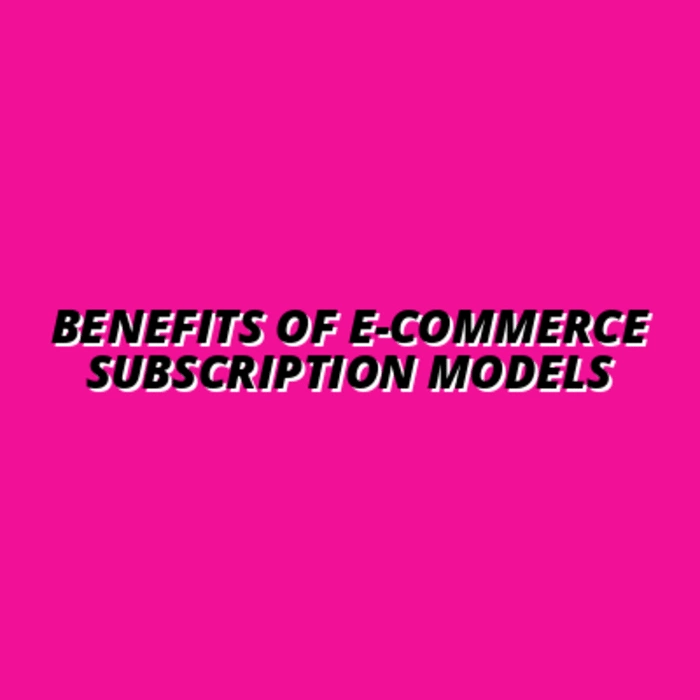 the benefits of subscription models in e-commerce