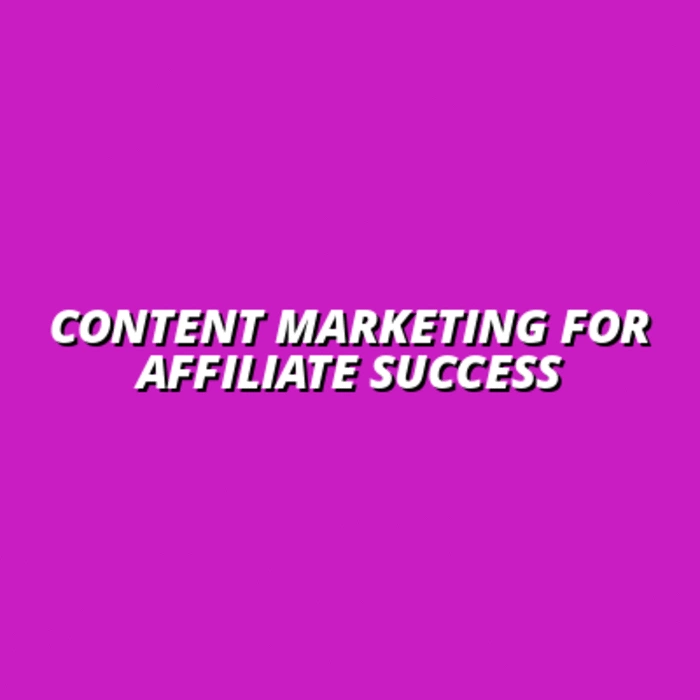the role of content marketing in affiliate success