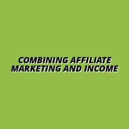 Combining Affiliate Marketing and Income