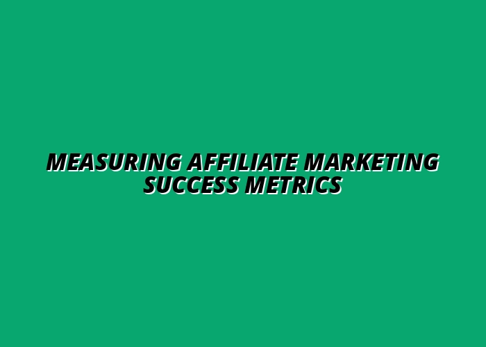 key metrics to measure affiliate marketing success