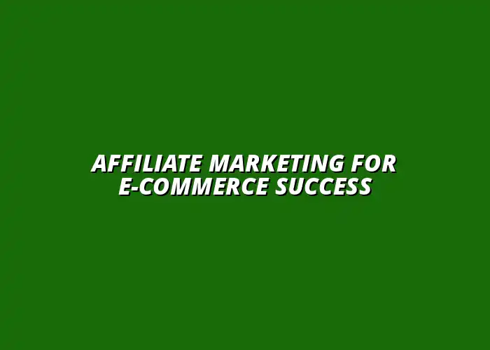 how to leverage affiliate marketing in e-commerce