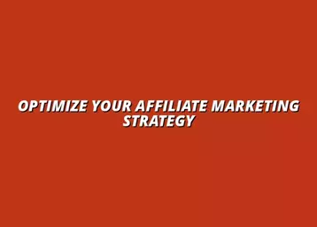 how to optimize your affiliate marketing strategy