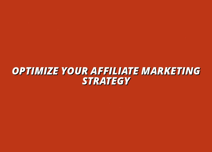 how to optimize your affiliate marketing strategy