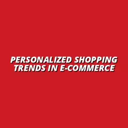 Personalized Shopping Trends in E-commerce