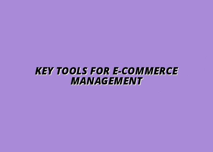 essential tools for managing an e-commerce store