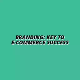 the importance of branding in e-commerce success