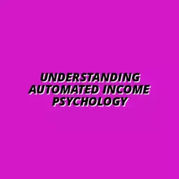 Understanding Automated Income Psychology