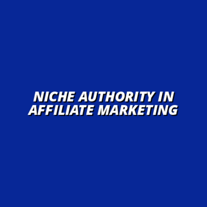 the importance of niche authority in affiliate marketing
